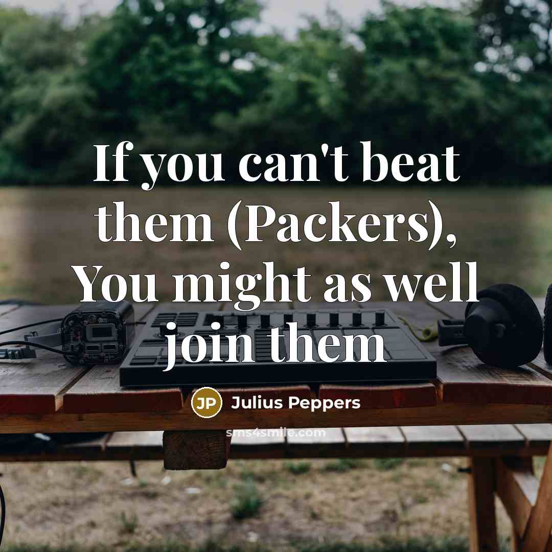“If you can't beat them (Packers), You might as well join them” quote by Julius Peppers