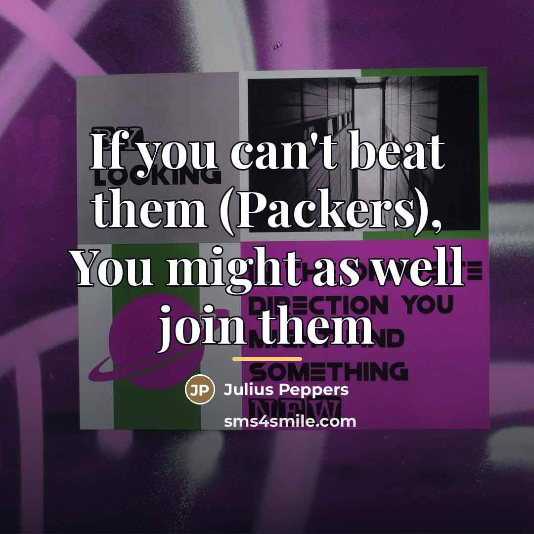 “If you can't beat them (Packers), You might as well…” quote by Julius Peppers