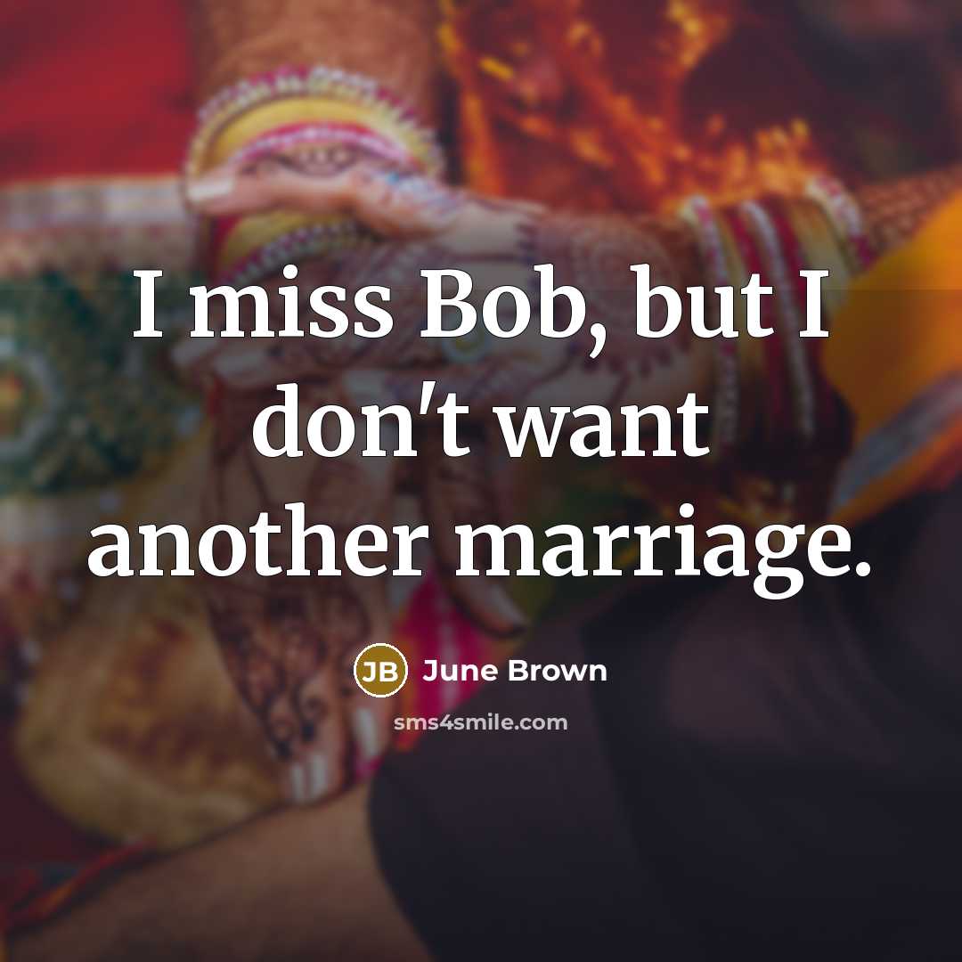 “I miss Bob, but I don't want another marriage.…” quote by June Brown