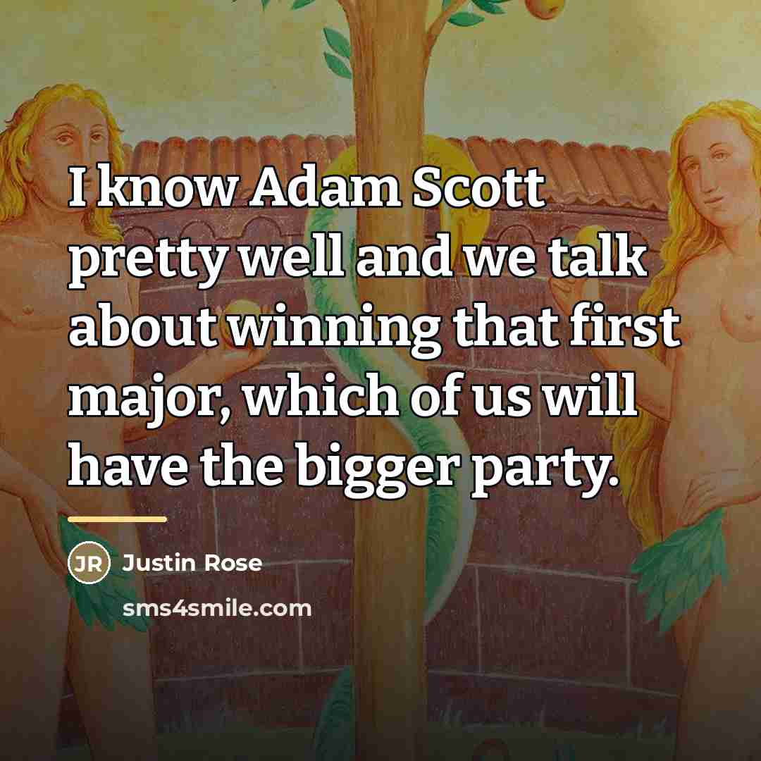 “I know Adam Scott pretty well and we talk about…” quote by Justin Rose