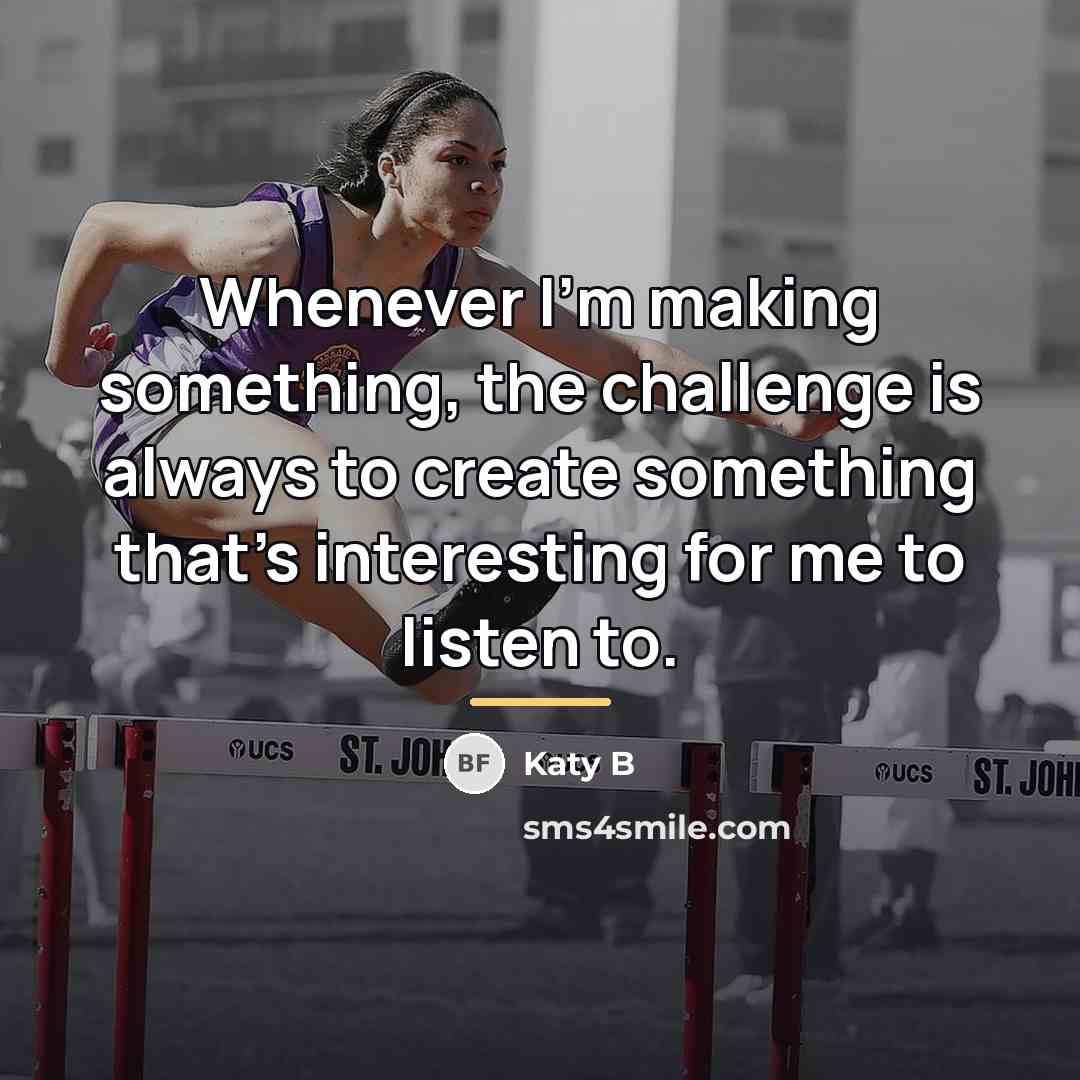 “Whenever I'm making something, the challenge is always to create…” quote by Katy B