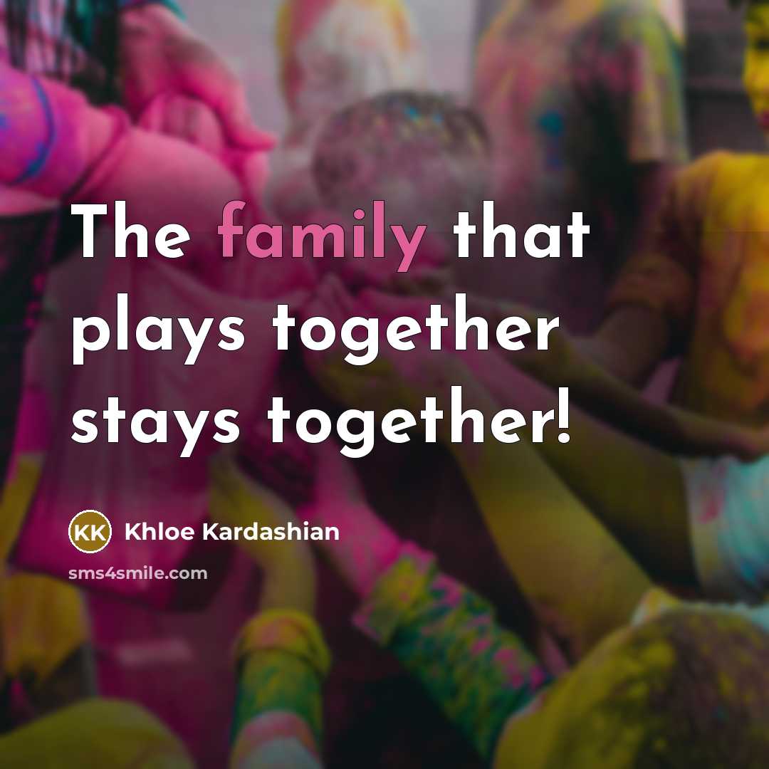 “The family that plays together stays together!…” quote by Khloe Kardashian