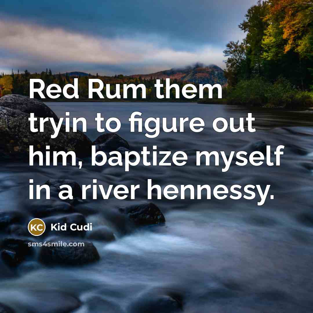 “Red Rum them tryin to figure out him, baptize myself…” quote by Kid Cudi