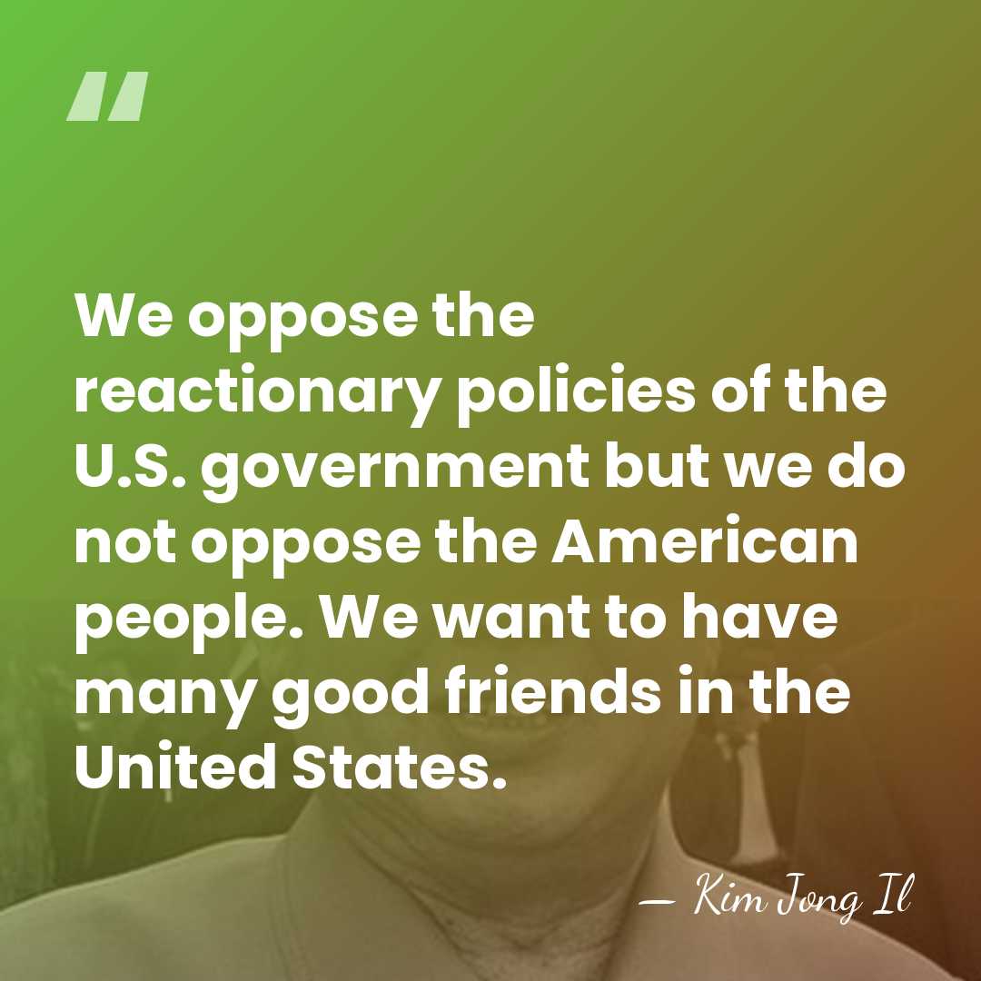 We oppose the reactionary policies of the U.S. government but we do&hellip; - Kim Jong Il