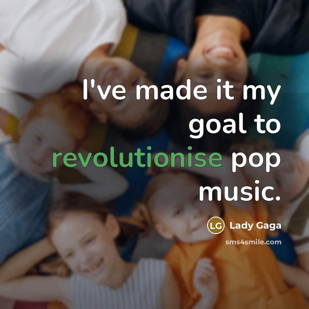 “I've made it my goal to revolutionise pop music.…” quote by Lady Gaga