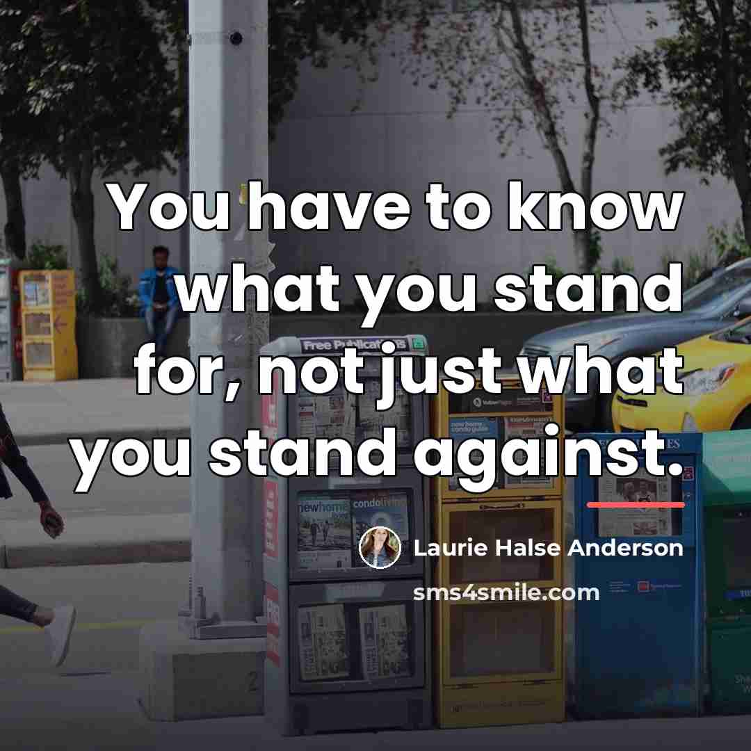 “You have to know what you stand for, not just…” quote by Laurie Halse Anderson