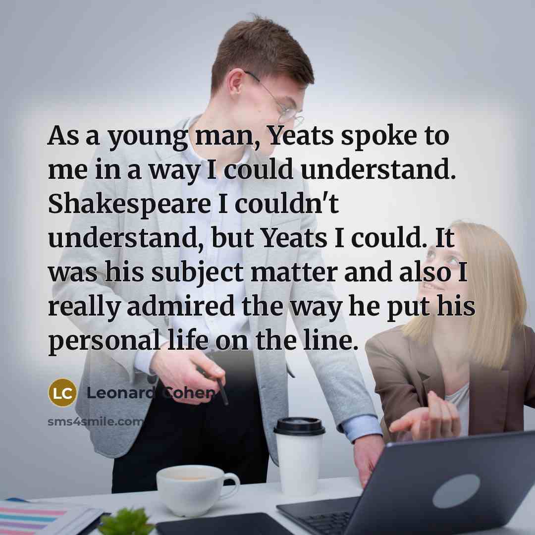 “As a young man, Yeats spoke to me in a…” quote by Leonard Cohen