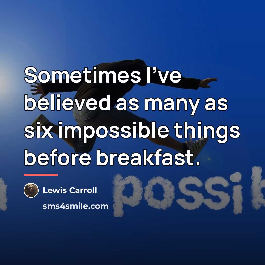“Sometimes I've believed as many as six impossible things before…” quote by Lewis Carroll
