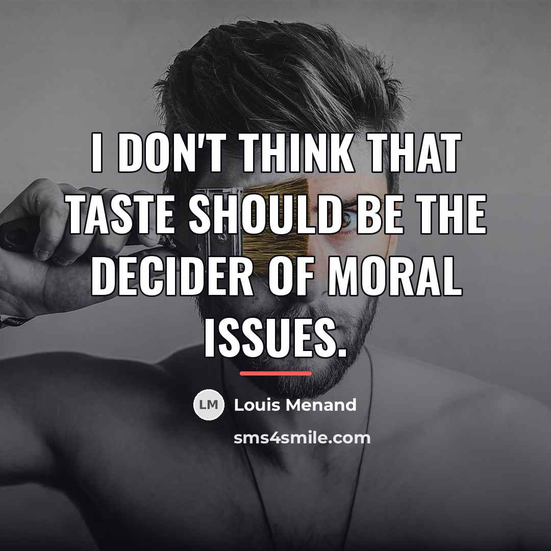 “I don't think that taste should be the decider of…” quote by Louis Menand