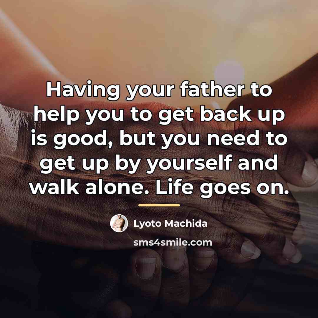 “Having your father to help you to get back up…” quote by Lyoto Machida