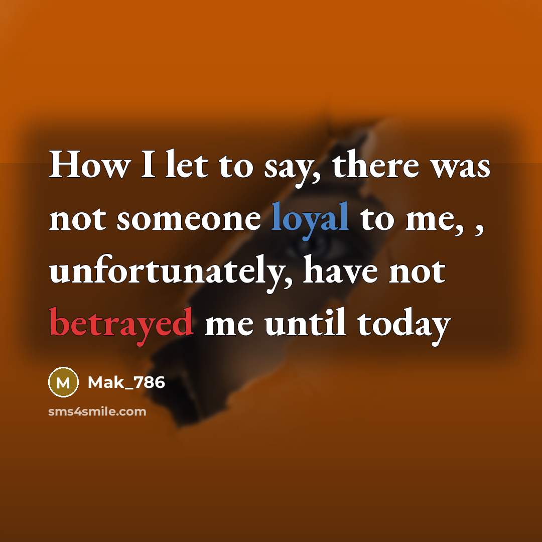 “How I let to say, there was not someone loyal…” quote by Mak_786