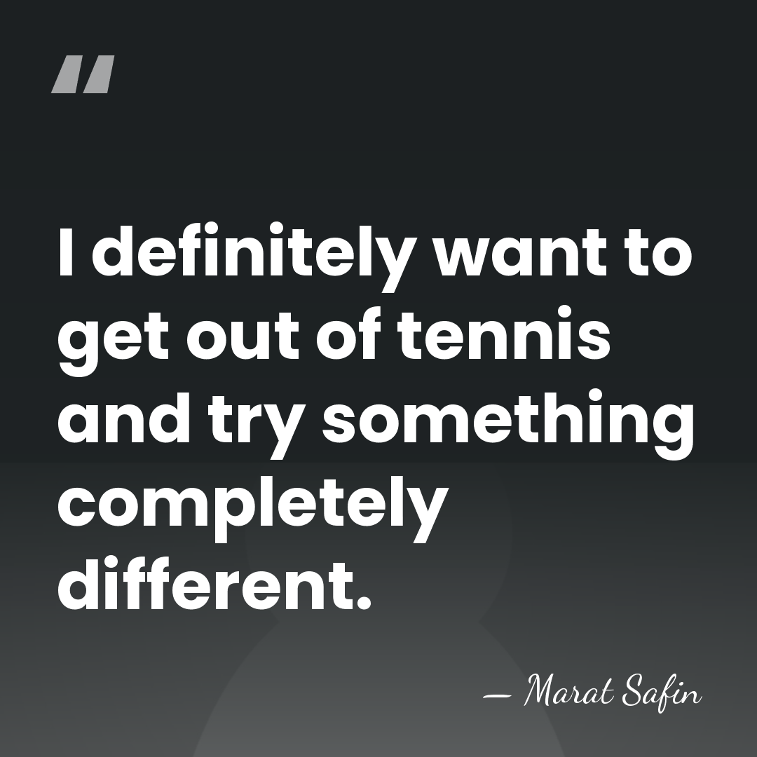 I definitely want to get out of tennis and try something completely&hellip; - Marat Safin
