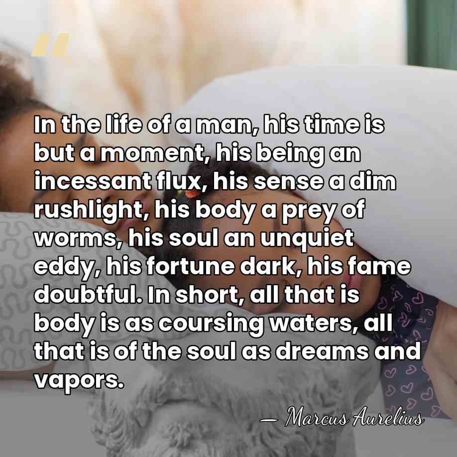In the life of a man, his time is but a moment,&hellip; - Marcus Aurelius