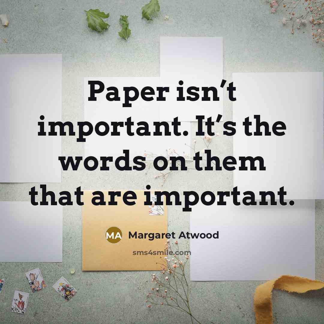 “Paper isn’t important. It’s the words on them that are…” quote by Margaret Atwood
