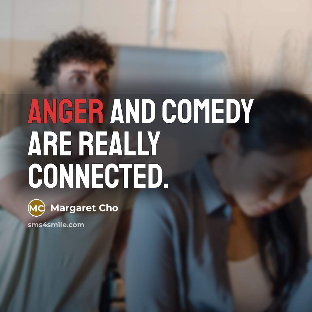 “Anger and comedy are really connected.…” quote by Margaret Cho