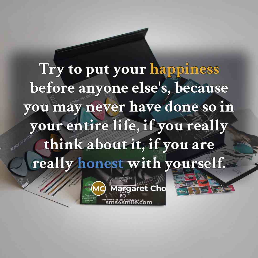 “Try to put your happiness before anyone else's, because you…” quote by Margaret Cho