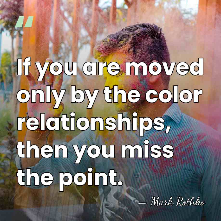 If you are moved only by the color relationships, then you miss&hellip; - Mark Rothko