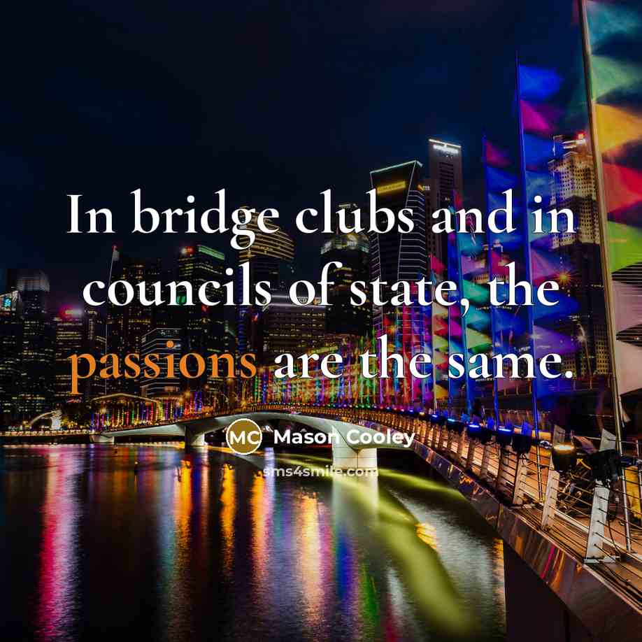 “In bridge clubs and in councils of state, the passions…” quote by Mason Cooley