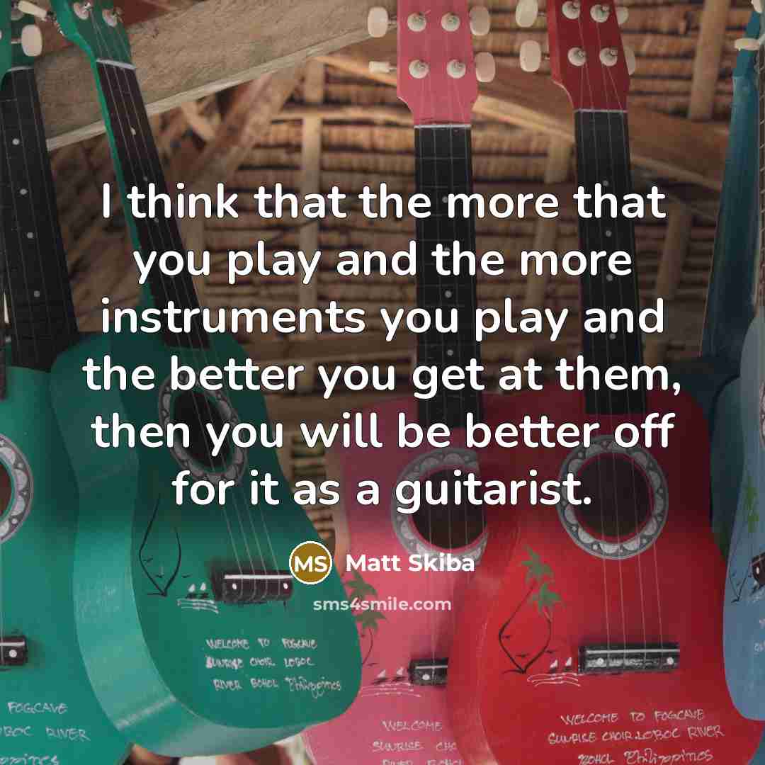 “I think that the more that you play and the…” quote by Matt Skiba