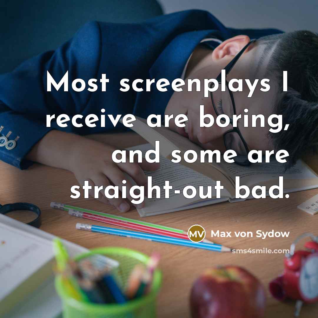 “Most screenplays I receive are boring, and some are straight-out…” quote by Max von Sydow