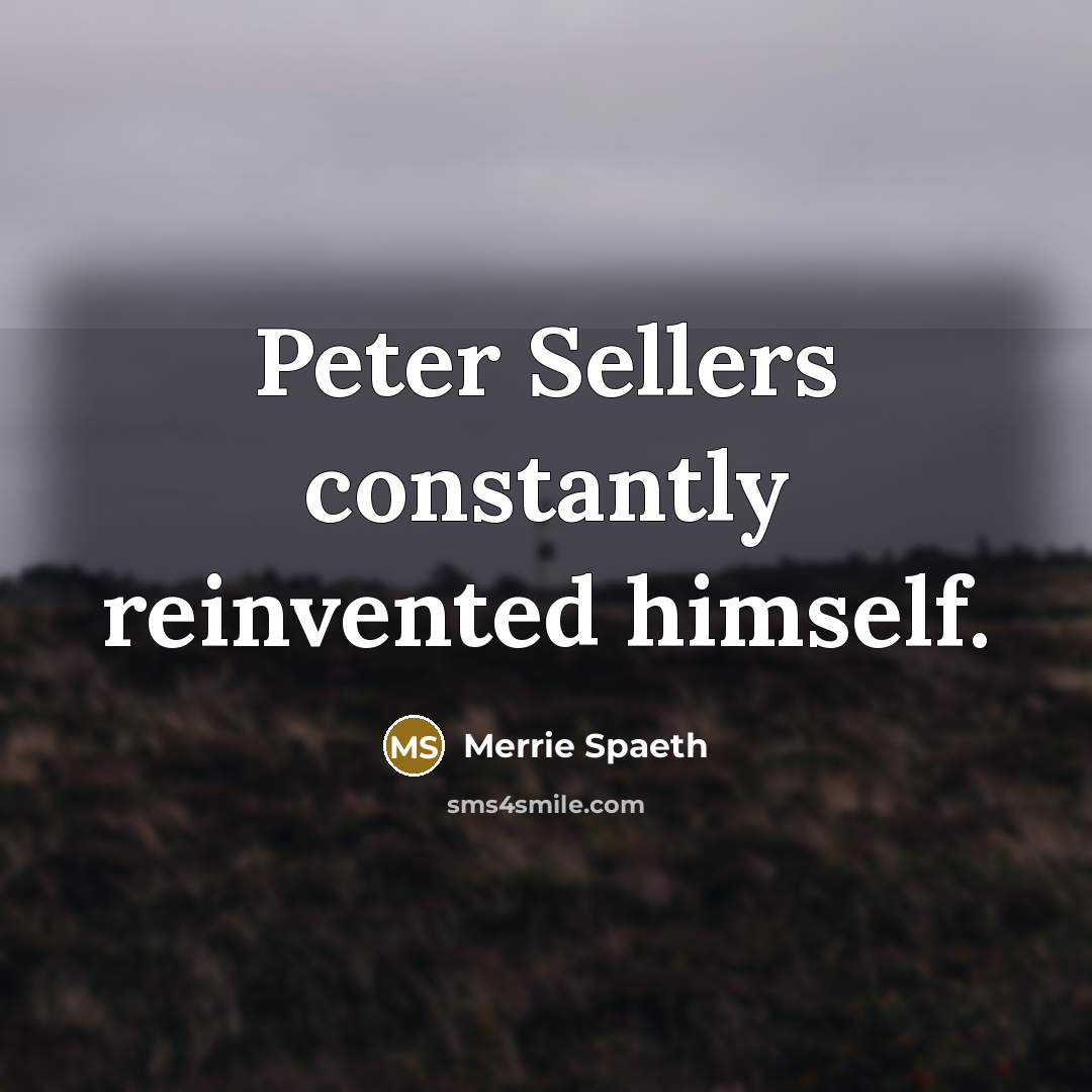 “Peter Sellers constantly reinvented himself.…” quote by Merrie Spaeth