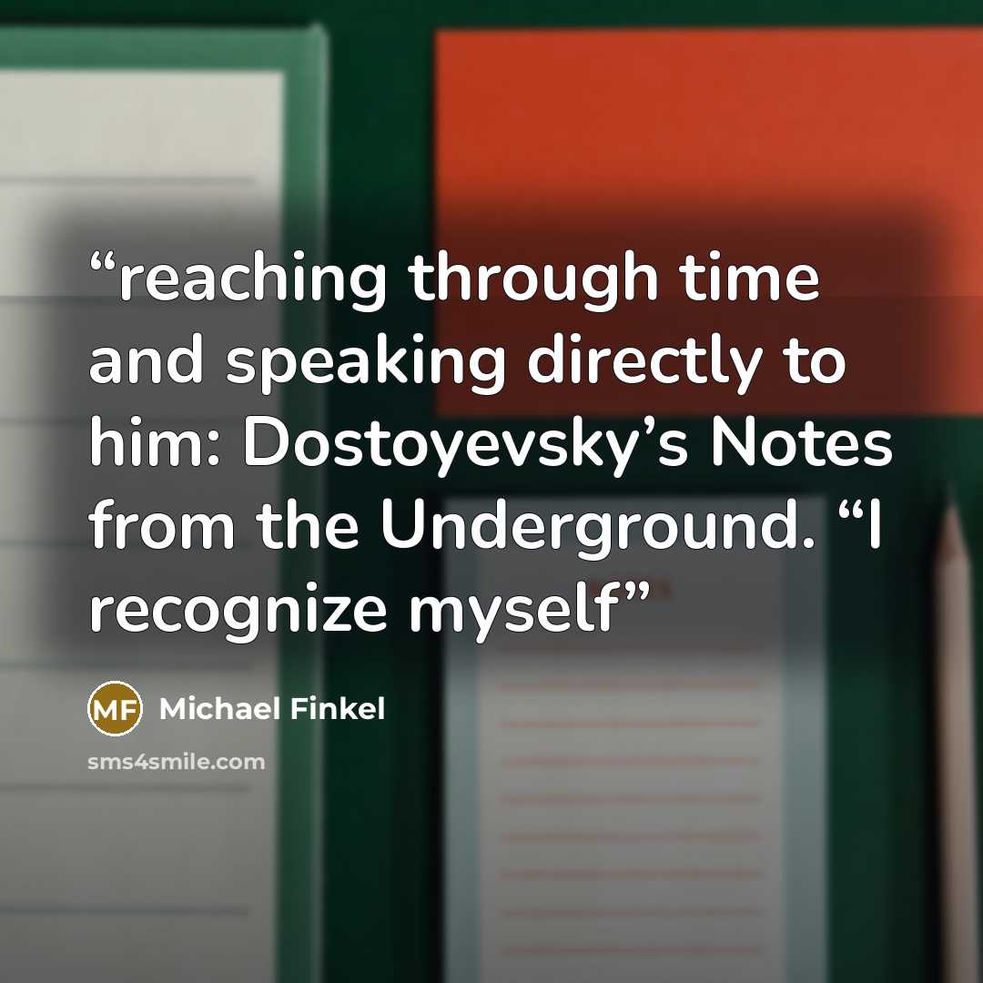 “reaching through time and speaking directly to him: Dostoyevsky’s Notes from the Underground. “I recognize myself” quote by Michael Finkel