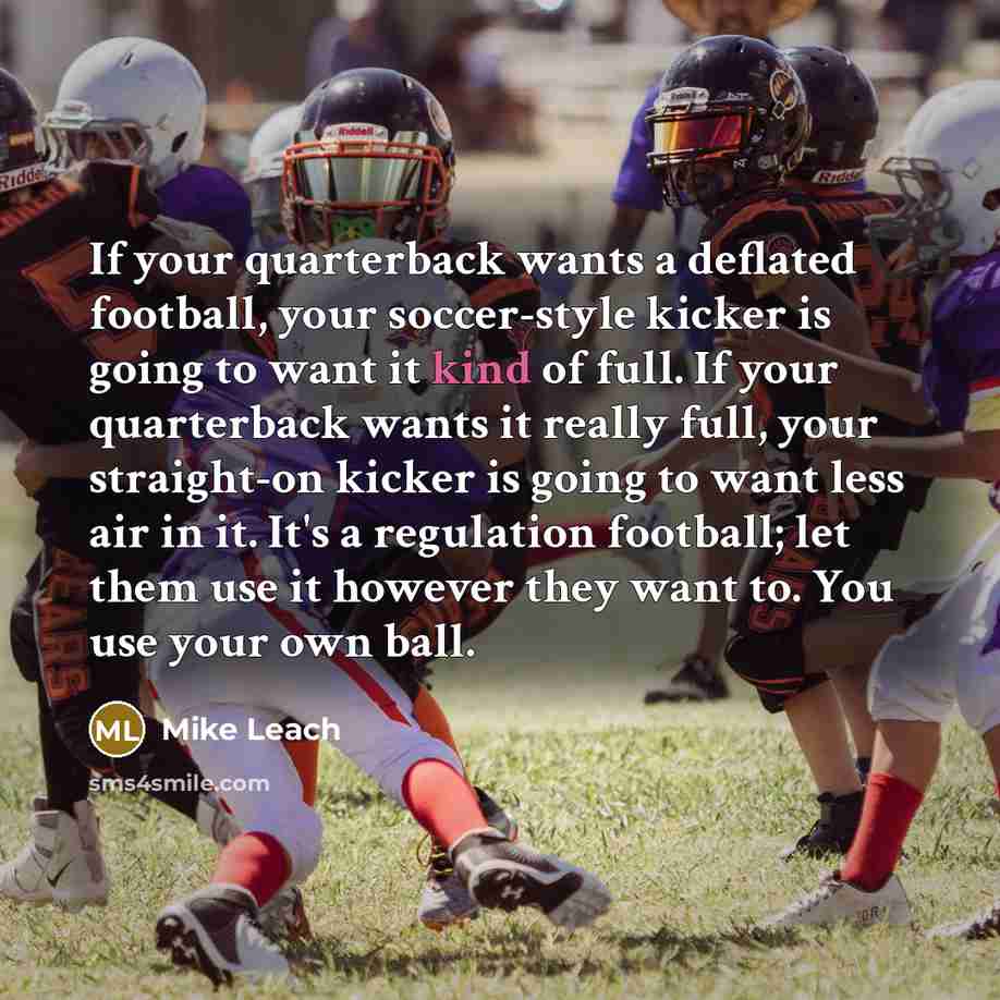 “If your quarterback wants a deflated football, your soccer-style kicker…” quote by Mike Leach