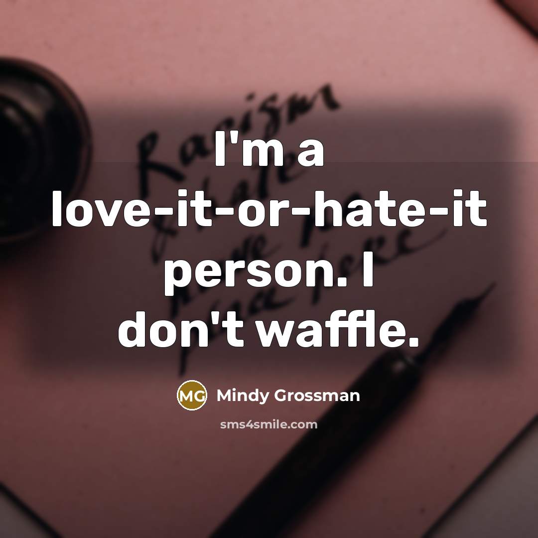 “I'm a love-it-or-hate-it person. I don't waffle.…” quote by Mindy Grossman