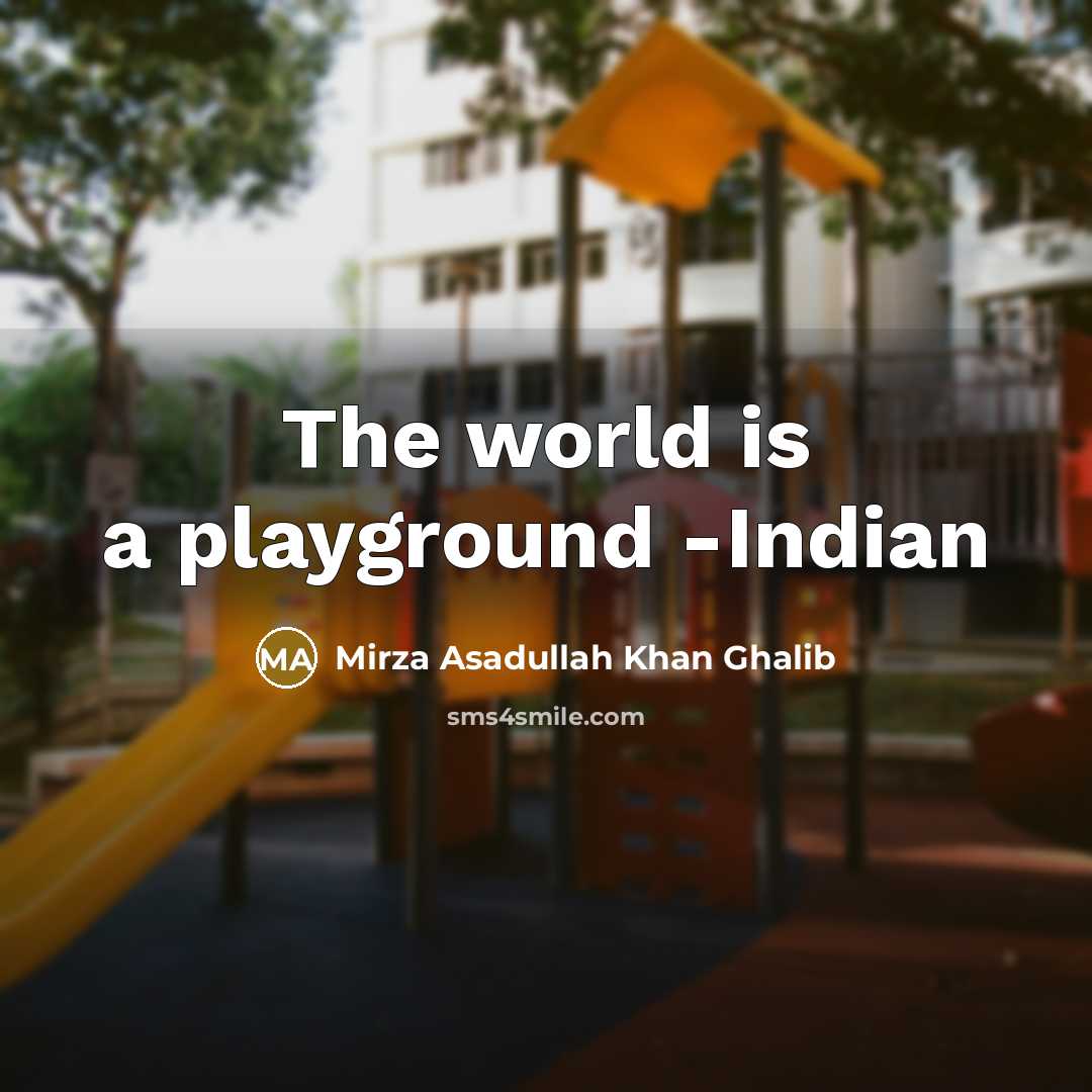 “The world is a playground -Indian…” quote by Mirza Asadullah Khan Ghalib