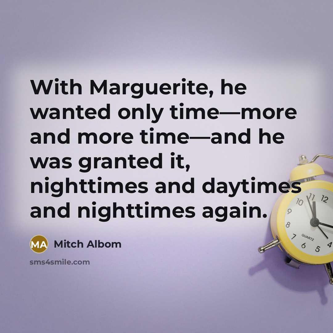 “With Marguerite, he wanted only time—more and more time—and he…” quote by Mitch Albom