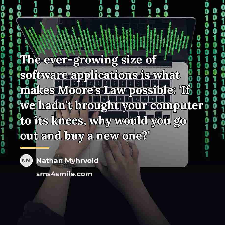 “The ever-growing size of software applications is what makes Moore's…” quote by Nathan Myhrvold