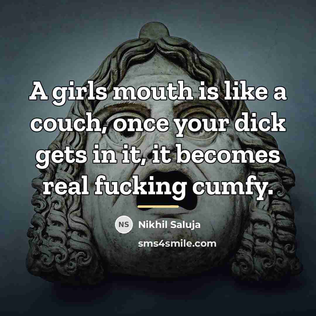 “A girls mouth is like a couch, once your dick…” quote by Nikhil Saluja