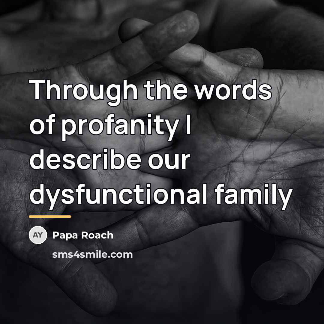 “Through the words of profanity I describe our dysfunctional family…” quote by Papa Roach