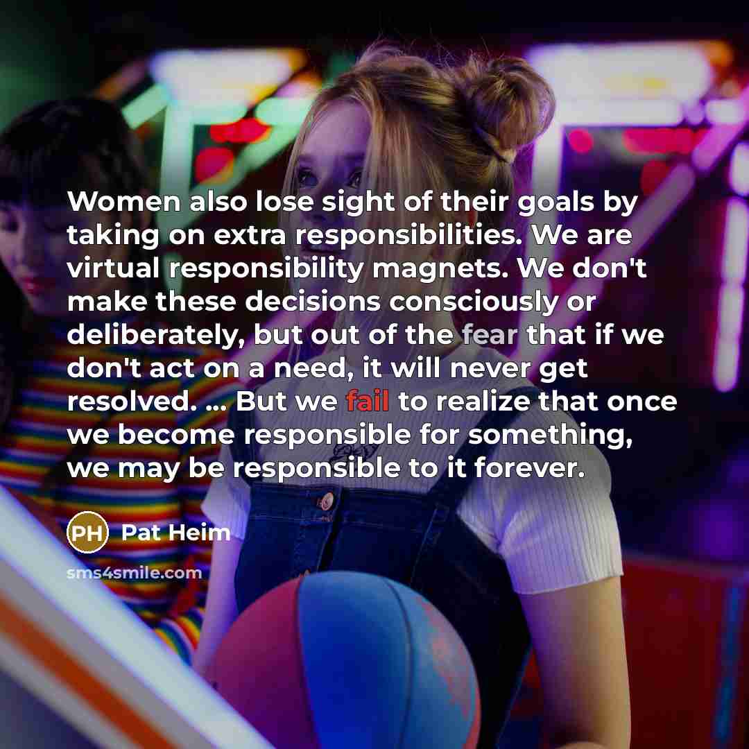 “Women also lose sight of their goals by taking on…” quote by Pat Heim