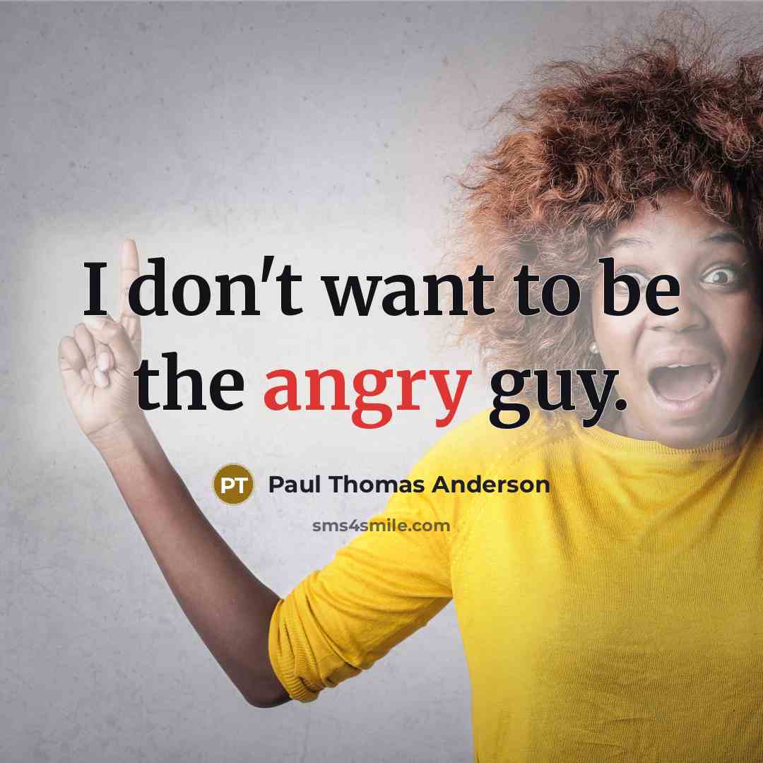 “I don't want to be the angry guy.…” quote by Paul Thomas Anderson