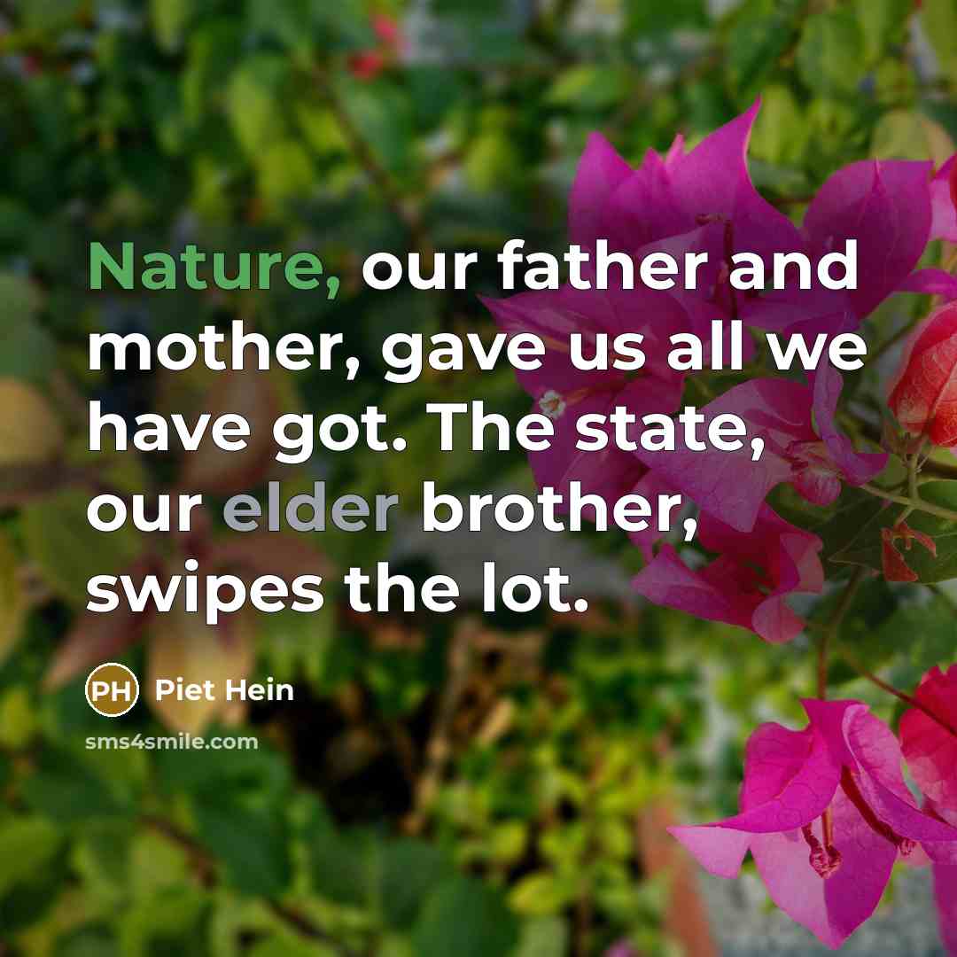 “Nature, our father and mother, gave us all we have…” quote by Piet Hein