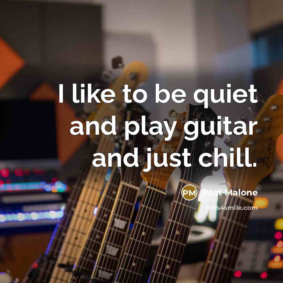 “I like to be quiet and play guitar and just…” quote by Post Malone