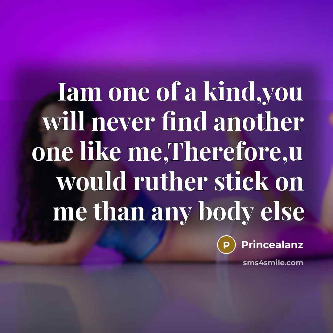 “Iam one of a kind,you will never find another one like me,Therefore,u would ruther stick on me than any body else” quote by Princealanz