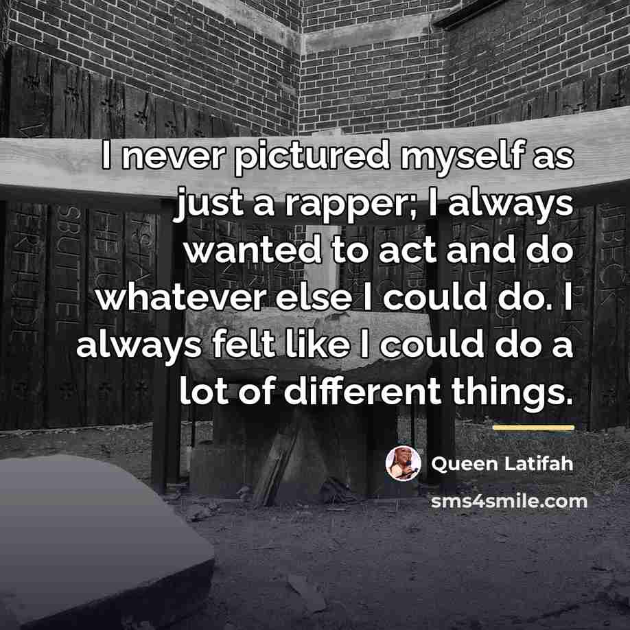 “I never pictured myself as just a rapper; I always…” quote by Queen Latifah