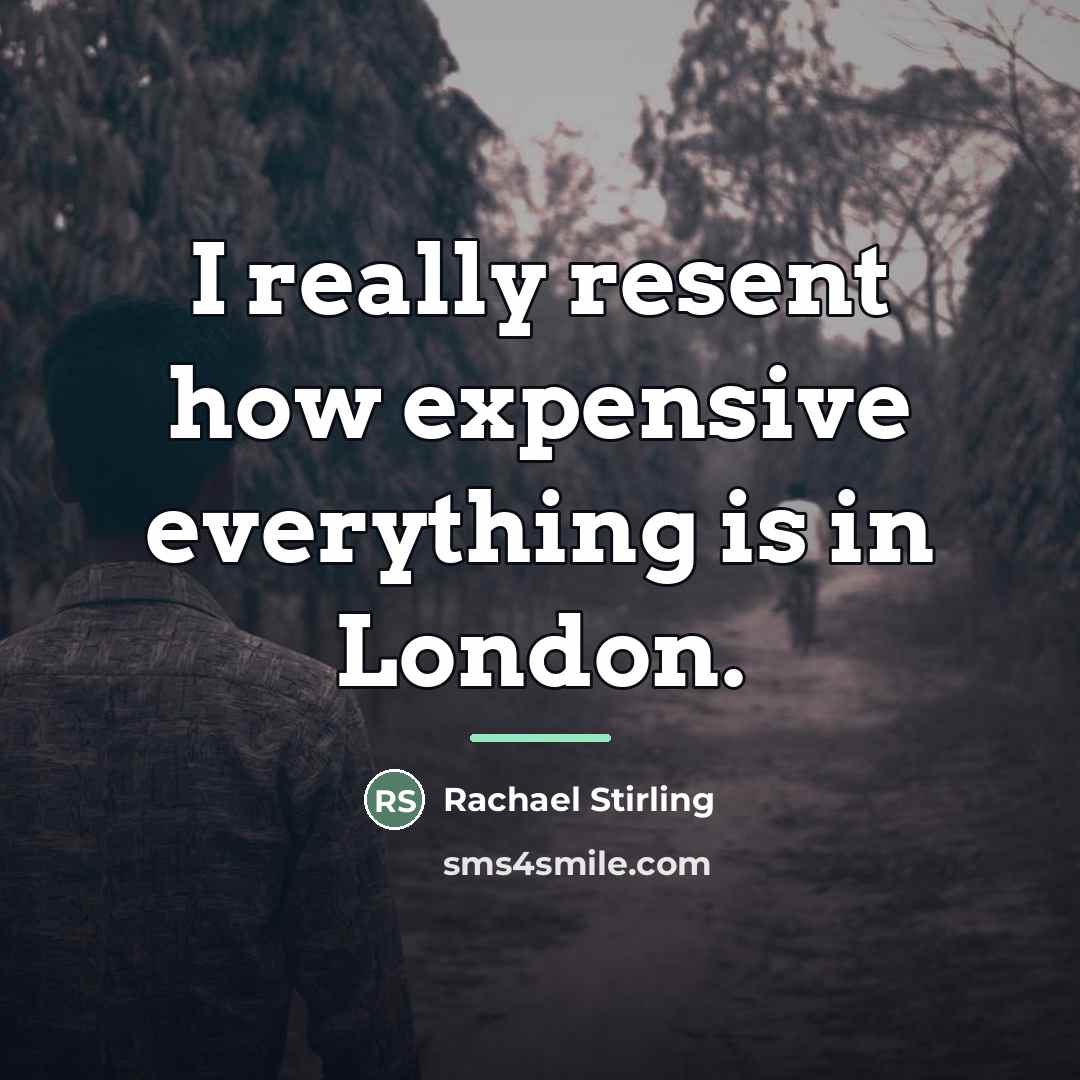 “I really resent how expensive everything is in London.…” quote by Rachael Stirling