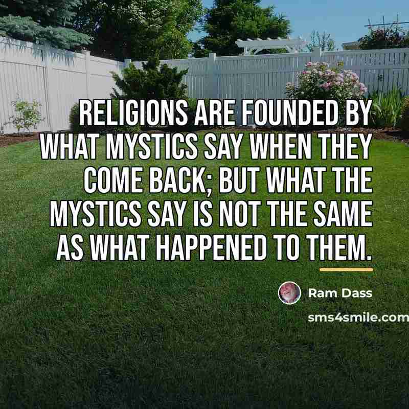 “Religions are founded by what mystics say when they come…” quote by Ram Dass