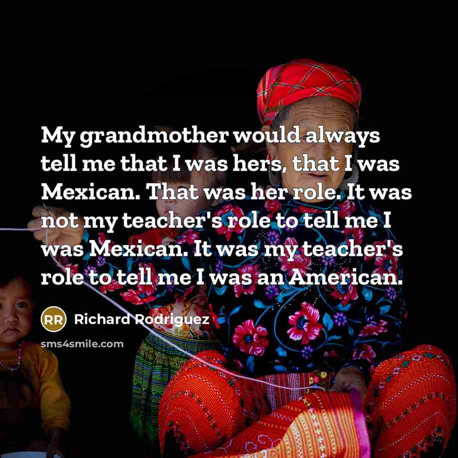 “My grandmother would always tell me that I was hers,…” quote by Richard Rodriguez