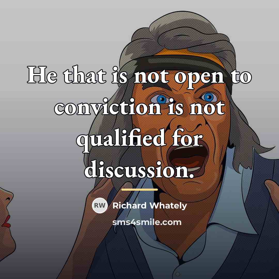 “He that is not open to conviction is not qualified…” quote by Richard Whately