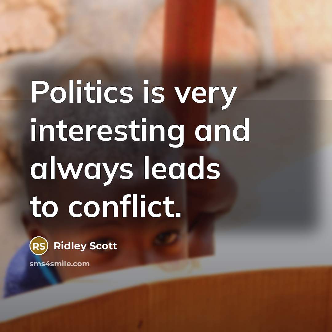 “Politics is very interesting and always leads to conflict.…” quote by Ridley Scott