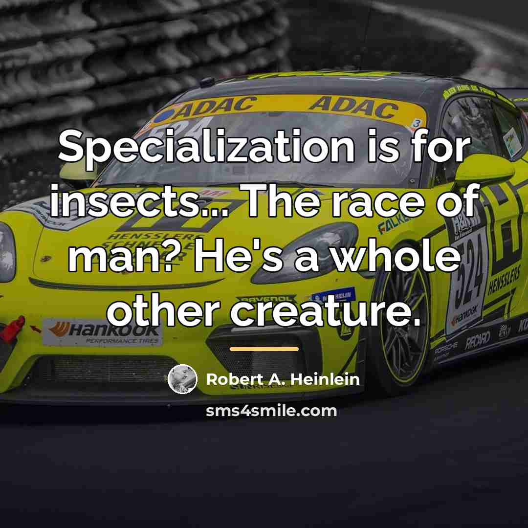 “Specialization is for insects... The race of man? He's a…” quote by Robert A. Heinlein