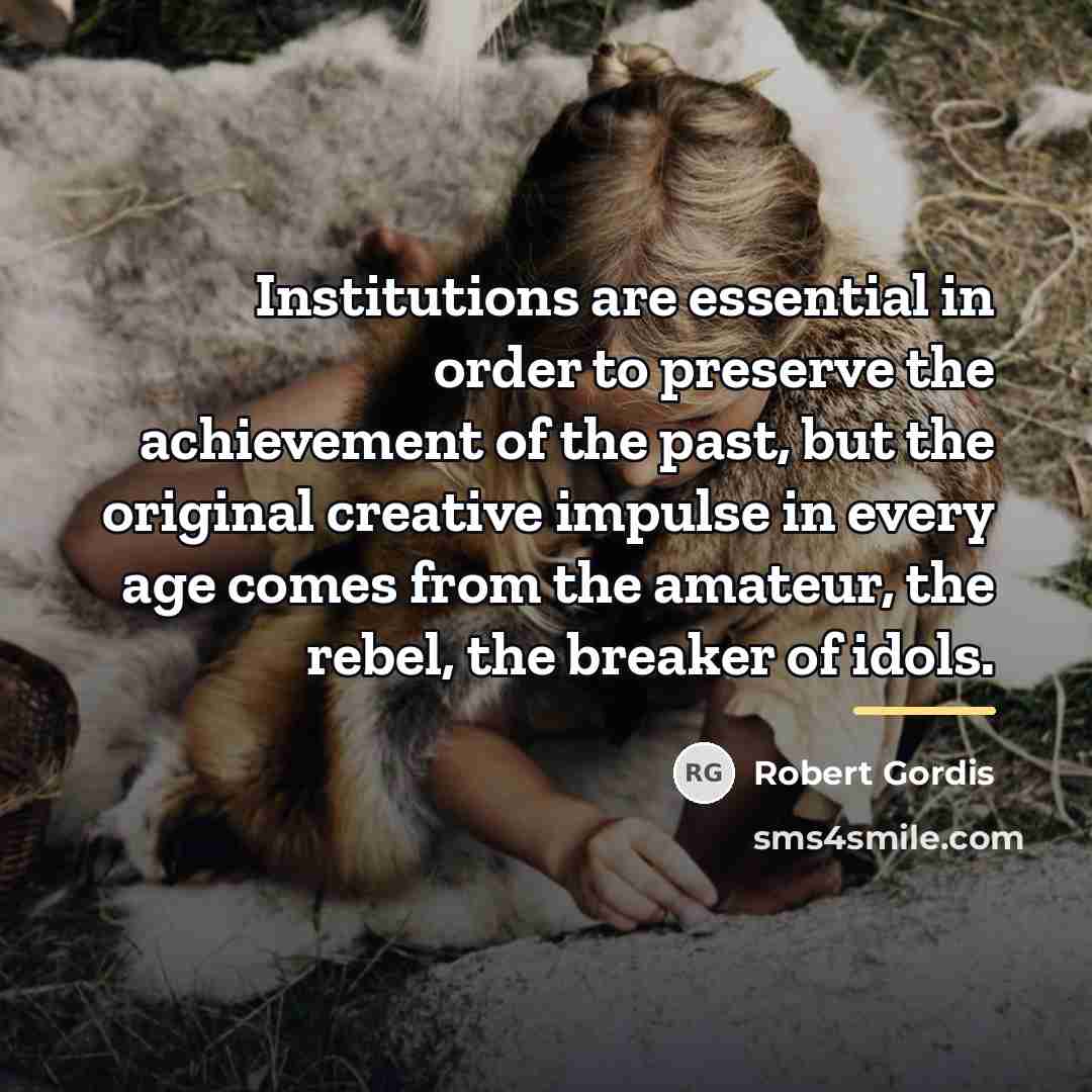 “Institutions are essential in order to preserve the achievement of…” quote by Robert Gordis