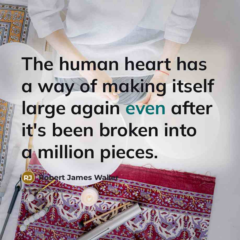 “The human heart has a way of making itself large…” quote by Robert James Waller