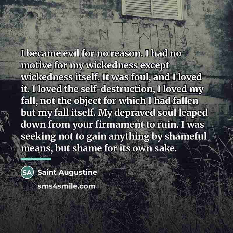 “I became evil for no reason. I had no motive…” quote by Saint Augustine