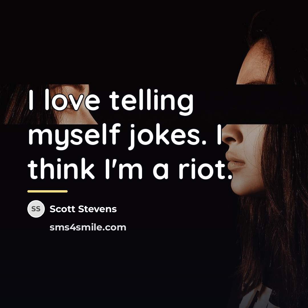 “I love telling myself jokes. I think I'm a riot.…” quote by Scott Stevens