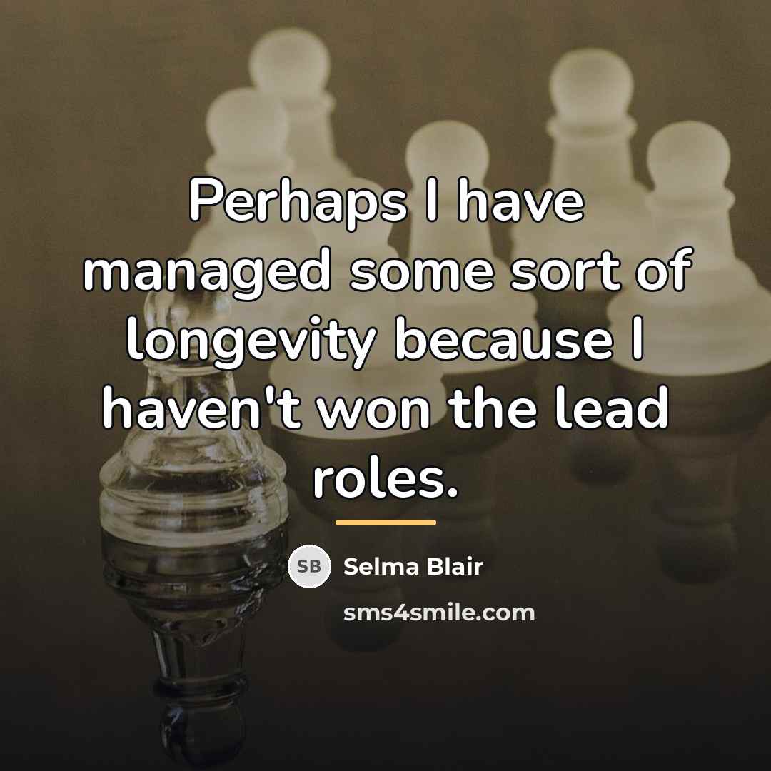 “Perhaps I have managed some sort of longevity because I…” quote by Selma Blair